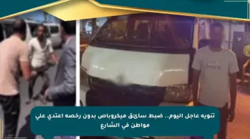 تنويه عاجل اليوم.. ضبط سائق ميكروباص بدون رخصة اعتدى على مواطن في الشارع